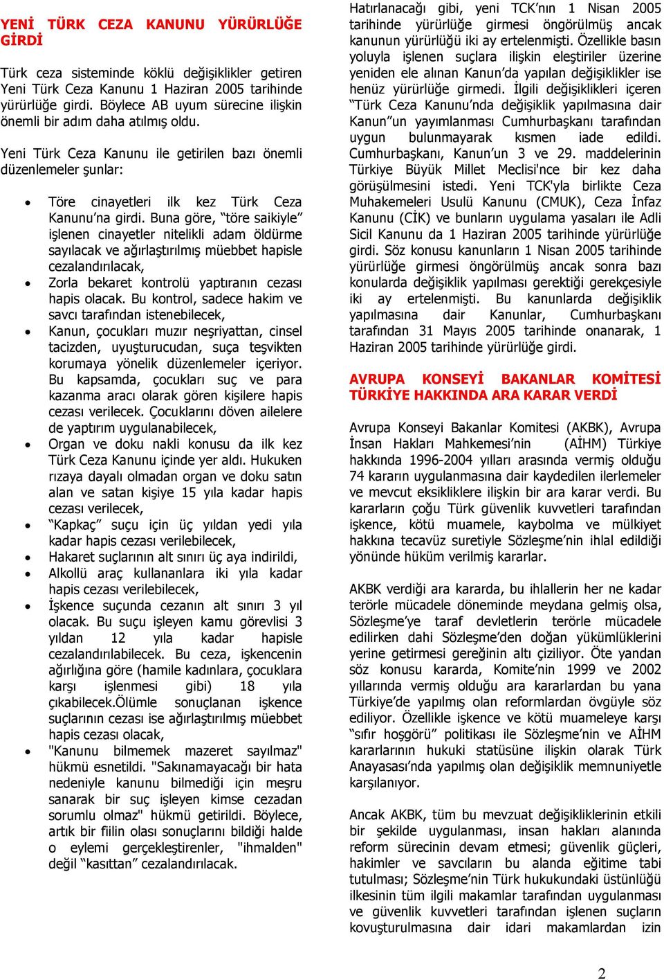 Buna göre, töre saikiyle işlenen cinayetler nitelikli adam öldürme sayılacak ve ağırlaştırılmış müebbet hapisle cezalandırılacak, Zorla bekaret kontrolü yaptıranın cezası hapis olacak.