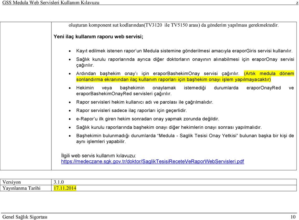 Sağlık kurulu raporlarında ayrıca diğer doktorların onayının alınabilmesi için eraporonay servisi çağırılır. Ardından başhekim onay ı için eraporbashekimonay servisi çağırılır.