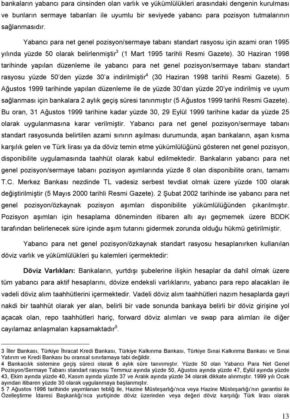 30 Haziran 1998 tarihinde yapılan düzenleme ile yabancı para net genel pozisyon/sermaye tabanı standart rasyosu yüzde 50 den yüzde 30 a indirilmiştir 4 (30 Haziran 1998 tarihli Resmi Gazete).