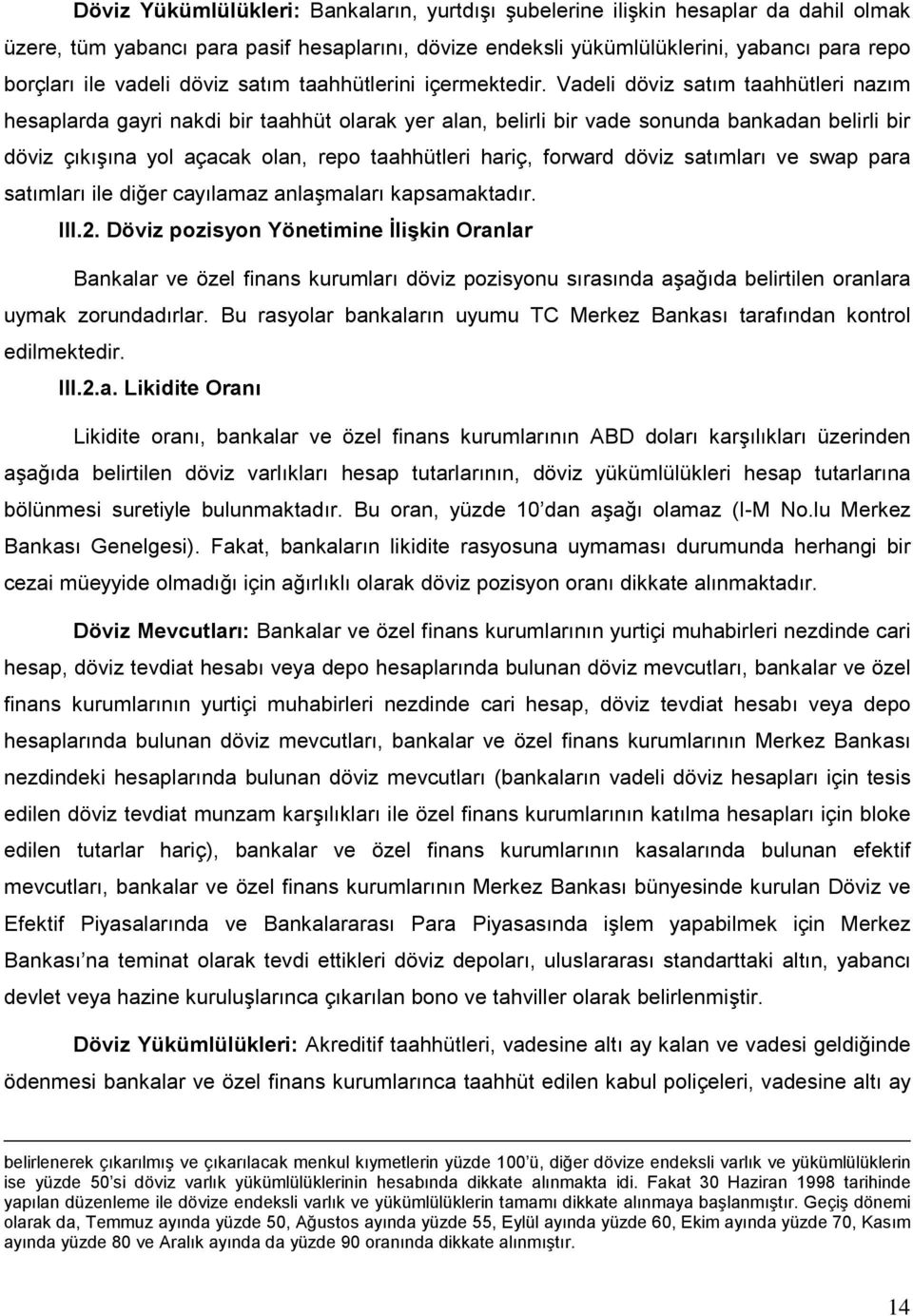 Vadeli döviz satım taahhütleri nazım hesaplarda gayri nakdi bir taahhüt olarak yer alan, belirli bir vade sonunda bankadan belirli bir döviz çıkışına yol açacak olan, repo taahhütleri hariç, forward