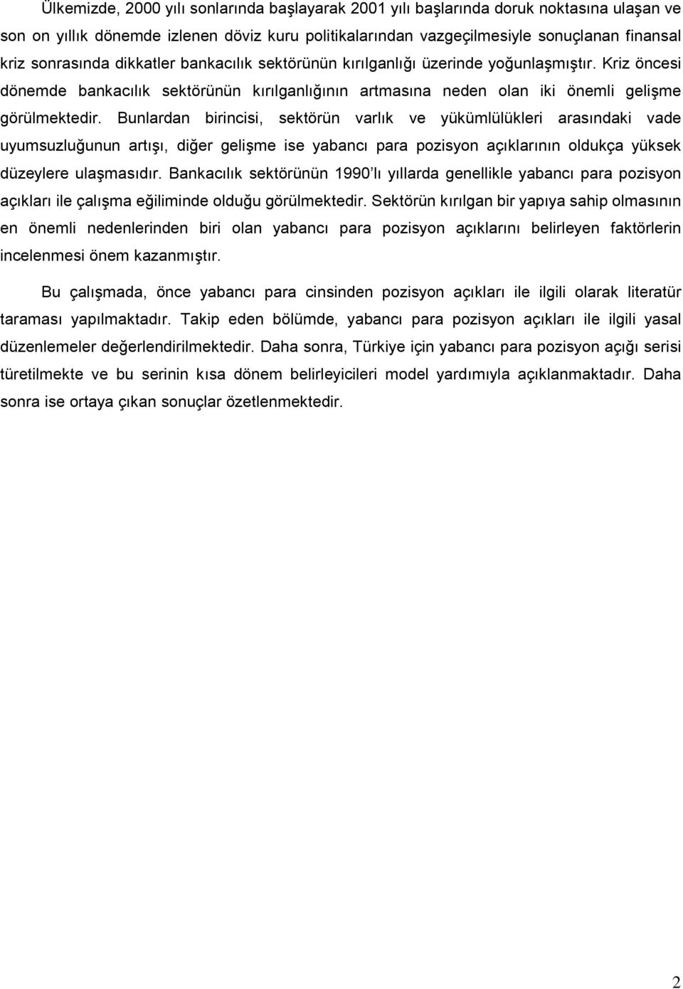 Bunlardan birincisi, sektörün varlık ve yükümlülükleri arasındaki vade uyumsuzluğunun artışı, diğer gelişme ise yabancı para pozisyon açıklarının oldukça yüksek düzeylere ulaşmasıdır.