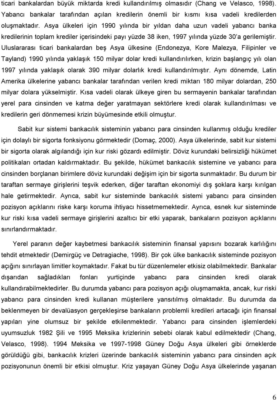 Uluslararası ticari bankalardan beş Asya ülkesine (Endonezya, Kore Malezya, Filipinler ve Tayland) 1990 yılında yaklaşık 150 milyar dolar kredi kullandırılırken, krizin başlangıç yılı olan 1997