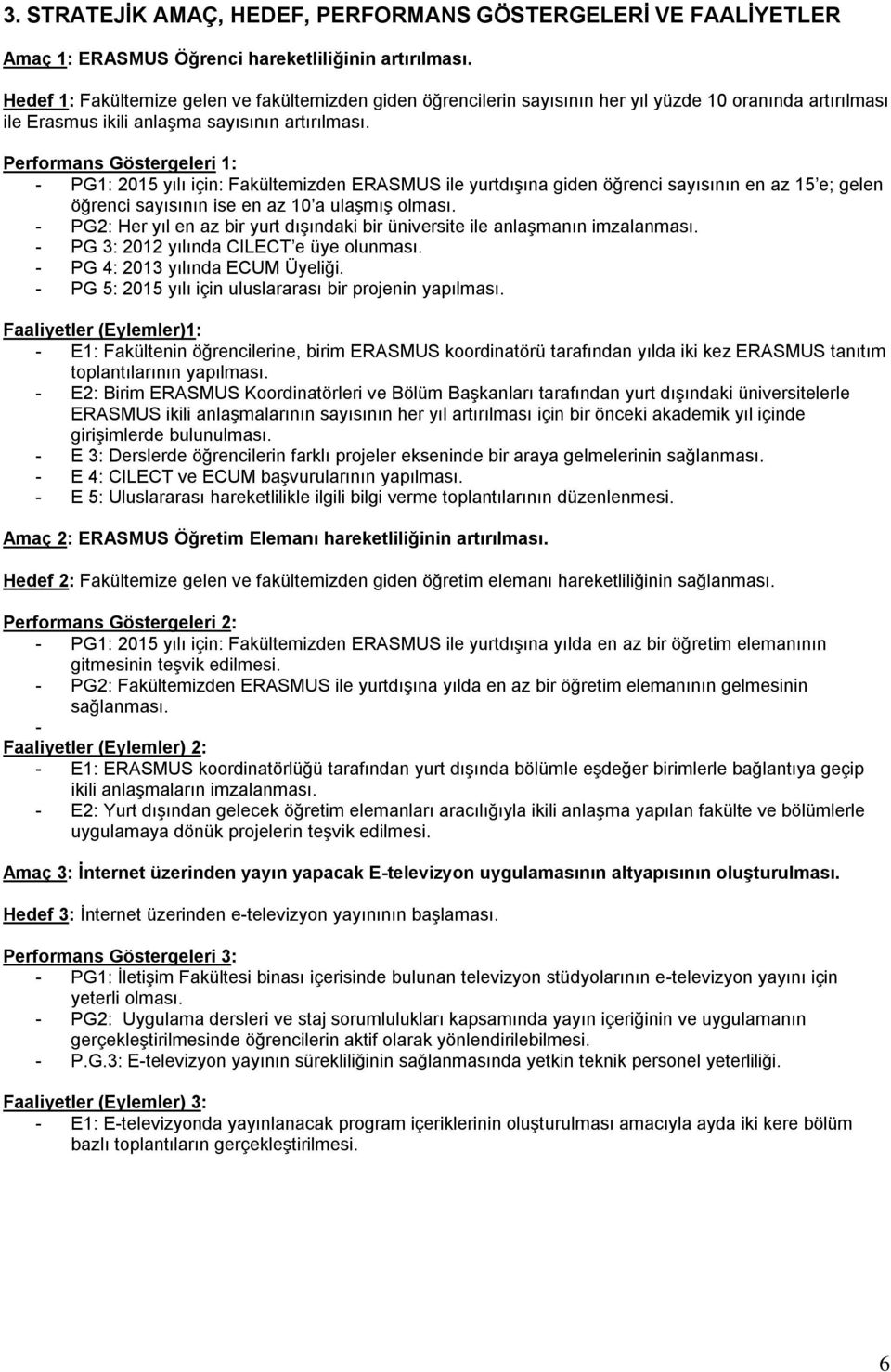 Performans Göstergeleri 1: - PG1: 2015 yılı için: Fakültemizden ERASMUS ile yurtdışına giden öğrenci sayısının en az 15 e; gelen öğrenci sayısının ise en az 10 a ulaşmış olması.