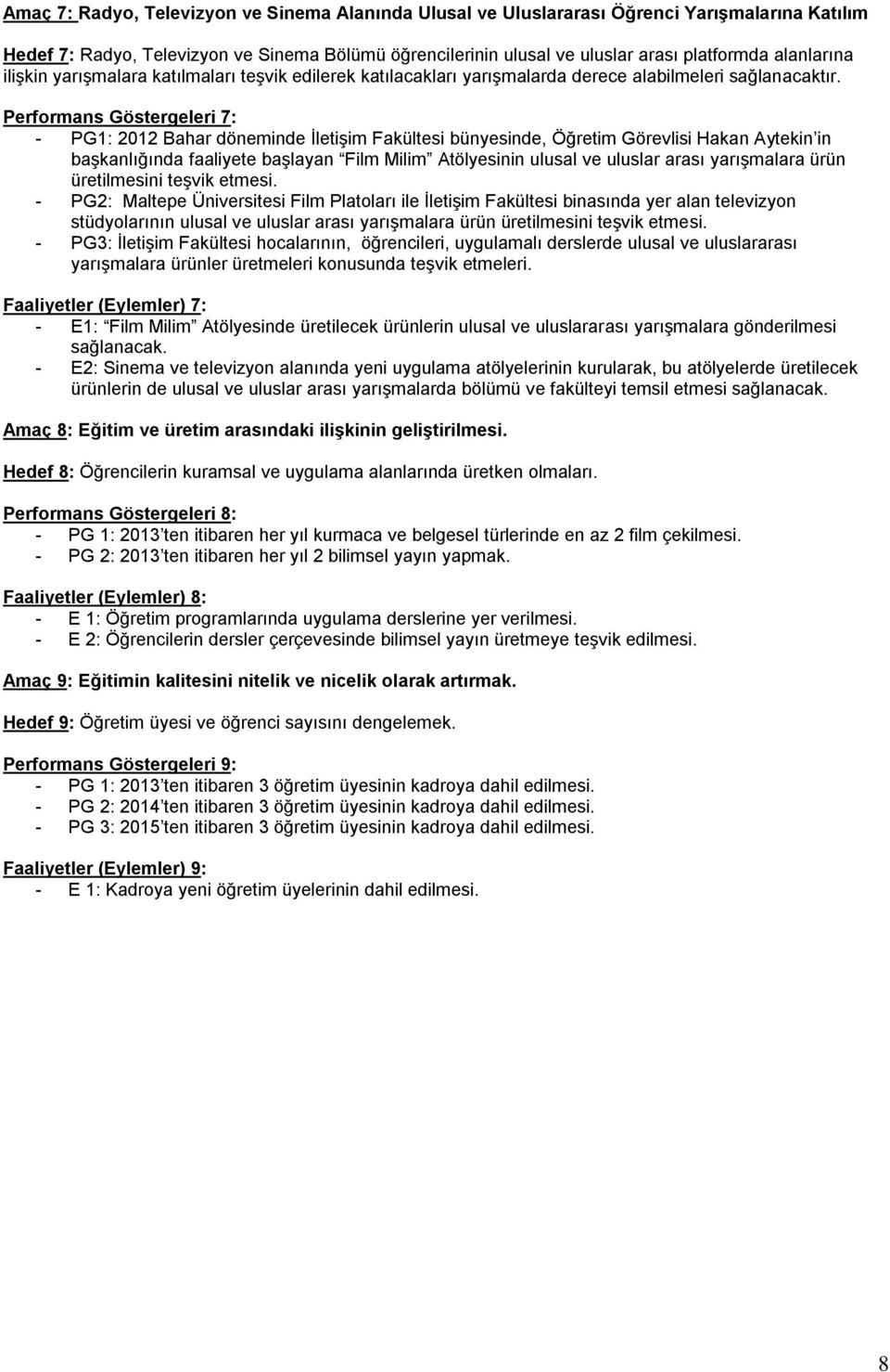 Performans Göstergeleri 7: - PG1: 2012 Bahar döneminde İletişim Fakültesi bünyesinde, Öğretim Görevlisi Hakan Aytekin in başkanlığında faaliyete başlayan Film Milim Atölyesinin ulusal ve uluslar