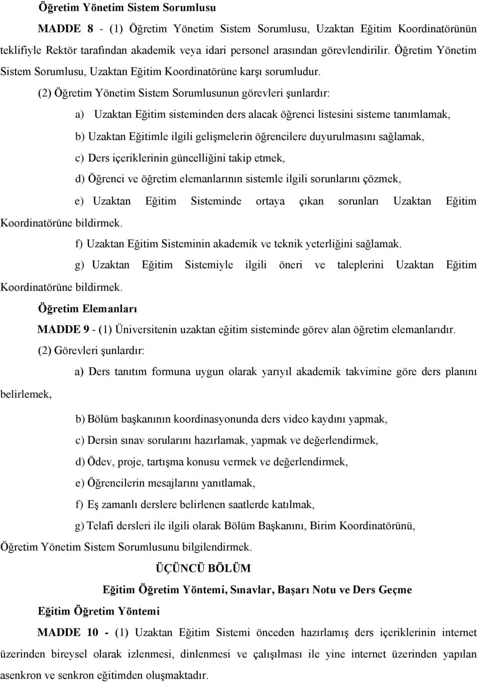 (2) Öğretim Yönetim Sistem Sorumlusunun görevleri şunlardır: a) Uzaktan Eğitim sisteminden ders alacak öğrenci listesini sisteme tanımlamak, b) Uzaktan Eğitimle ilgili gelişmelerin öğrencilere