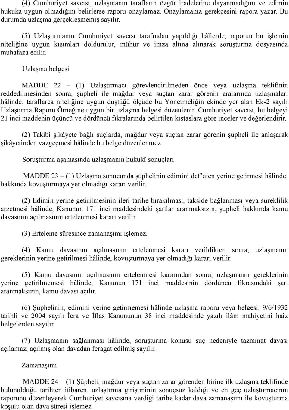 (5) Uzlaştırmanın Cumhuriyet savcısı tarafından yapıldığı hâllerde; raporun bu işlemin niteliğine uygun kısımları doldurulur, mühür ve imza altına alınarak soruşturma dosyasında muhafaza edilir.