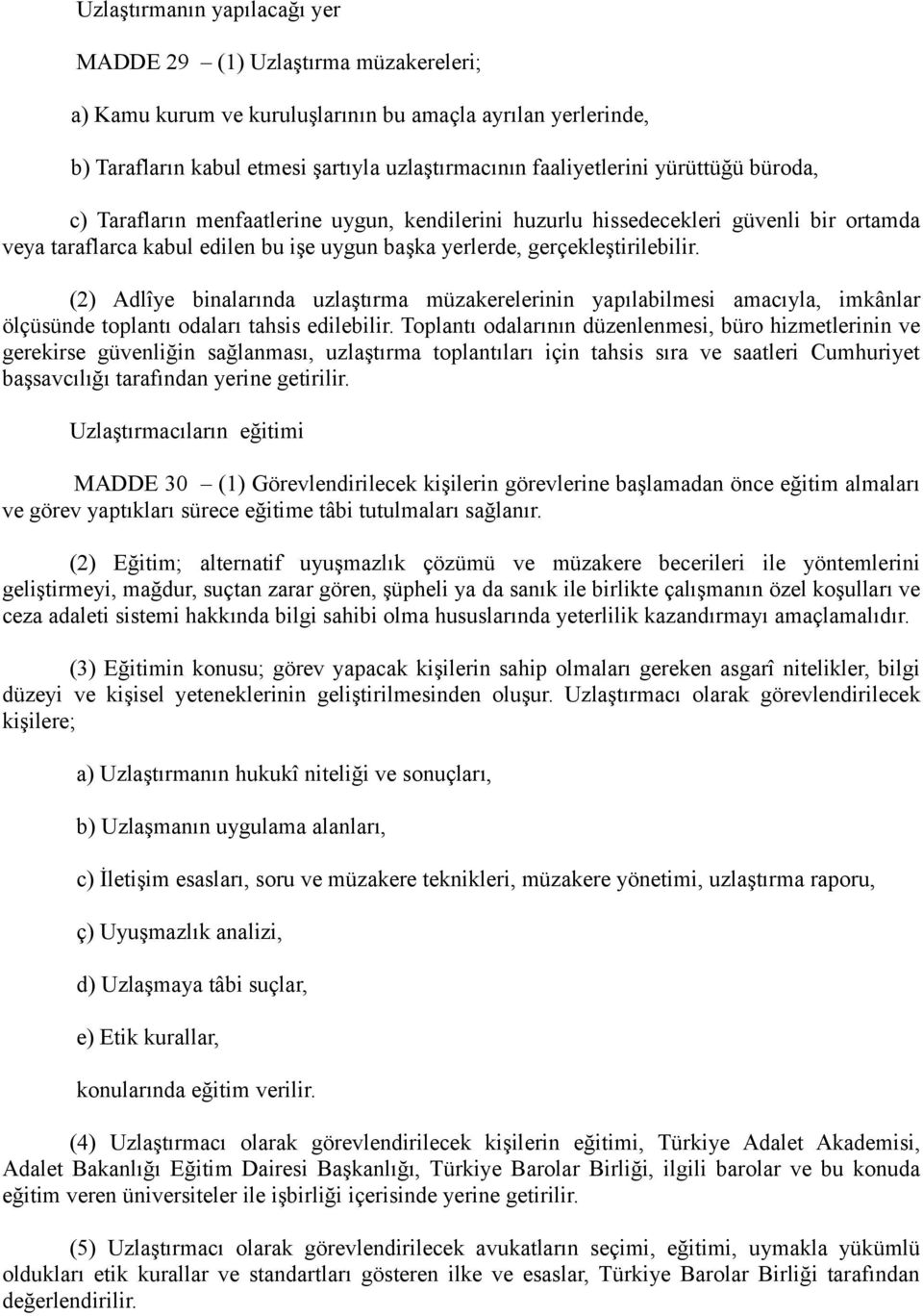 (2) Adlîye binalarında uzlaştırma müzakerelerinin yapılabilmesi amacıyla, imkânlar ölçüsünde toplantı odaları tahsis edilebilir.