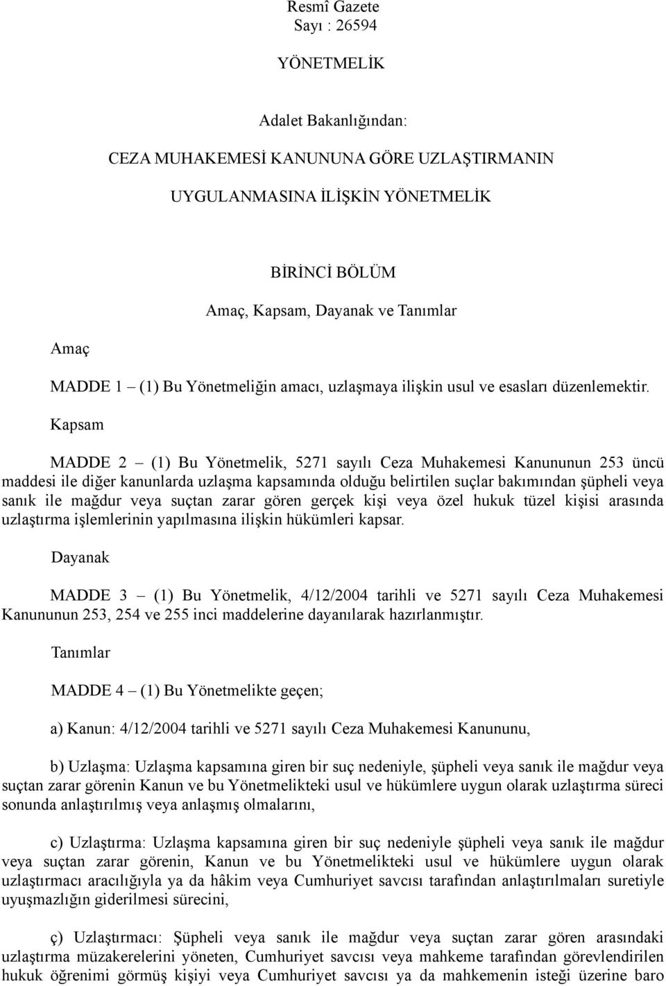 Kapsam MADDE 2 (1) Bu Yönetmelik, 5271 sayılı Ceza Muhakemesi Kanununun 253 üncü maddesi ile diğer kanunlarda uzlaşma kapsamında olduğu belirtilen suçlar bakımından şüpheli veya sanık ile mağdur veya