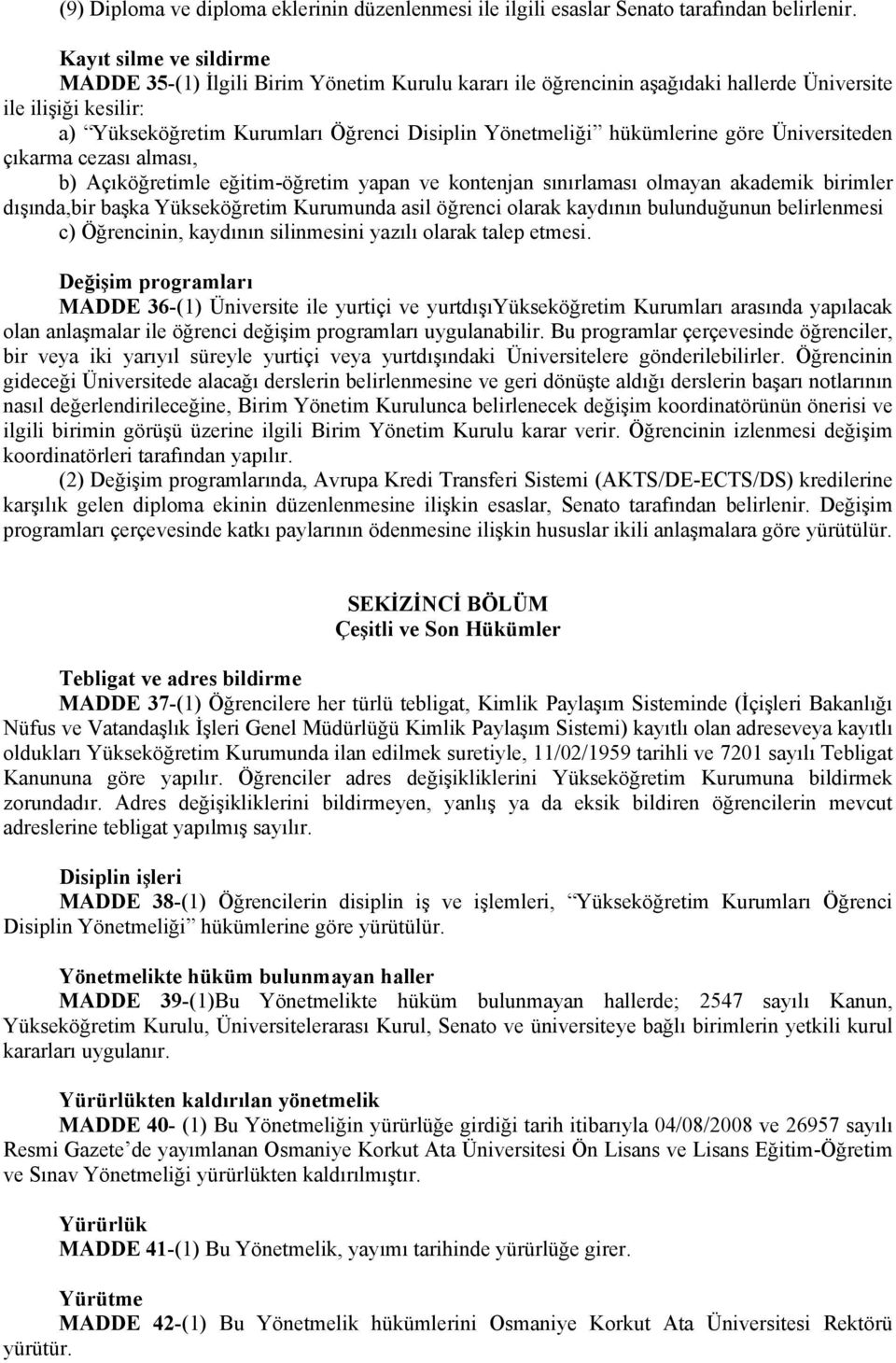 hükümlerine göre Üniversiteden çıkarma cezası alması, b) Açıköğretimle eğitim-öğretim yapan ve kontenjan sınırlaması olmayan akademik birimler dışında,bir başka Yükseköğretim Kurumunda asil öğrenci