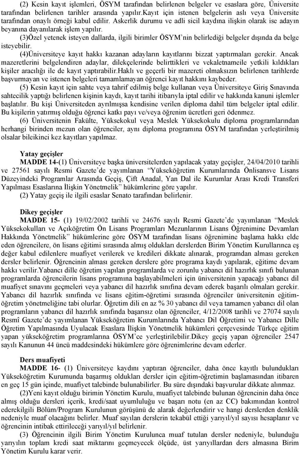 (3)Özel yetenek isteyen dallarda, ilgili birimler ÖSYM nin belirlediği belgeler dışında da belge isteyebilir. (4)Üniversiteye kayıt hakkı kazanan adayların kayıtlarını bizzat yaptırmaları gerekir.