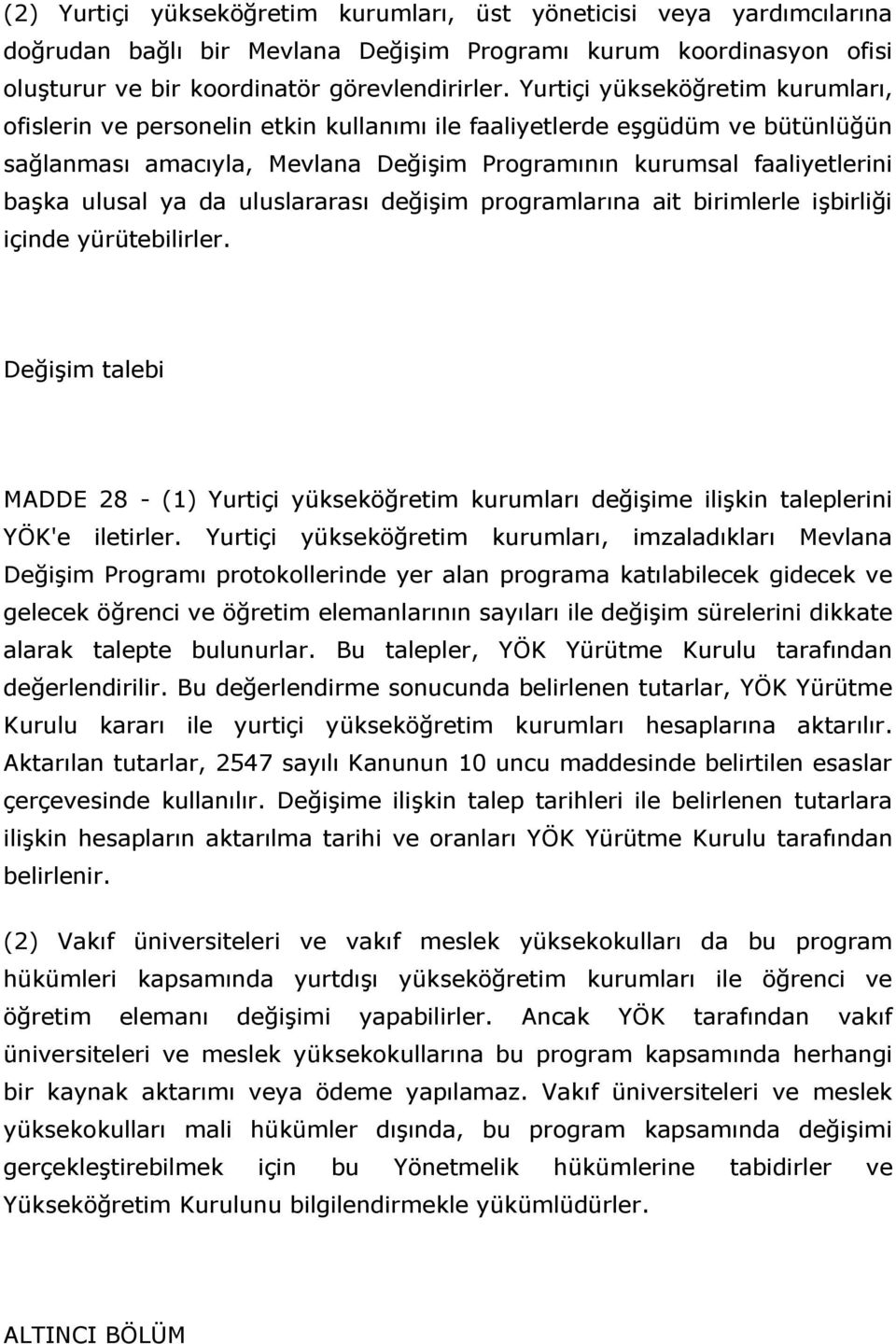 ya da uluslararası değişim programlarına ait birimlerle işbirliği içinde yürütebilirler. Değişim talebi MADDE 28 - (1) Yurtiçi yükseköğretim kurumları değişime ilişkin taleplerini YÖK'e iletirler.