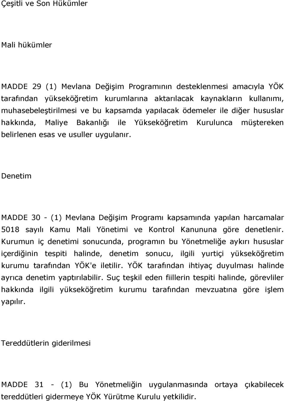 Denetim MADDE 30 - (1) Mevlana Değişim Programı kapsamında yapılan harcamalar 5018 sayılı Kamu Mali Yönetimi ve Kontrol Kanununa göre denetlenir.