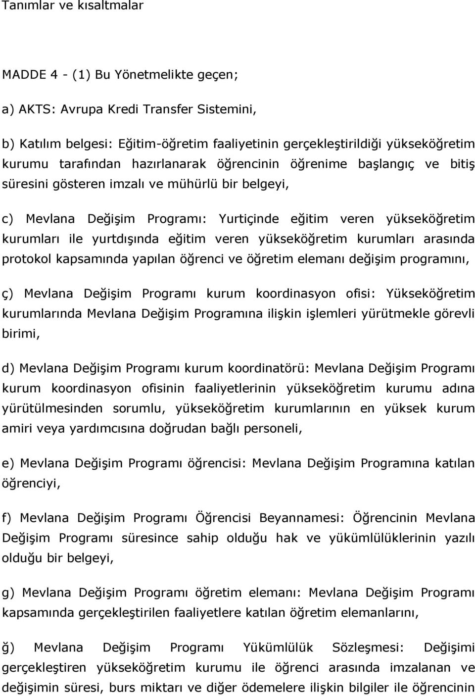 yurtdışında eğitim veren yükseköğretim kurumları arasında protokol kapsamında yapılan öğrenci ve öğretim elemanı değişim programını, ç) Mevlana Değişim Programı kurum koordinasyon ofisi: