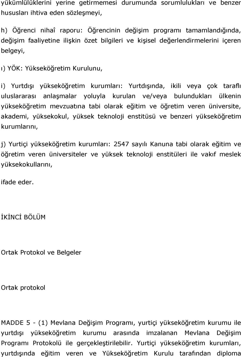 yoluyla kurulan ve/veya bulundukları ülkenin yükseköğretim mevzuatına tabi olarak eğitim ve öğretim veren üniversite, akademi, yüksekokul, yüksek teknoloji enstitüsü ve benzeri yükseköğretim