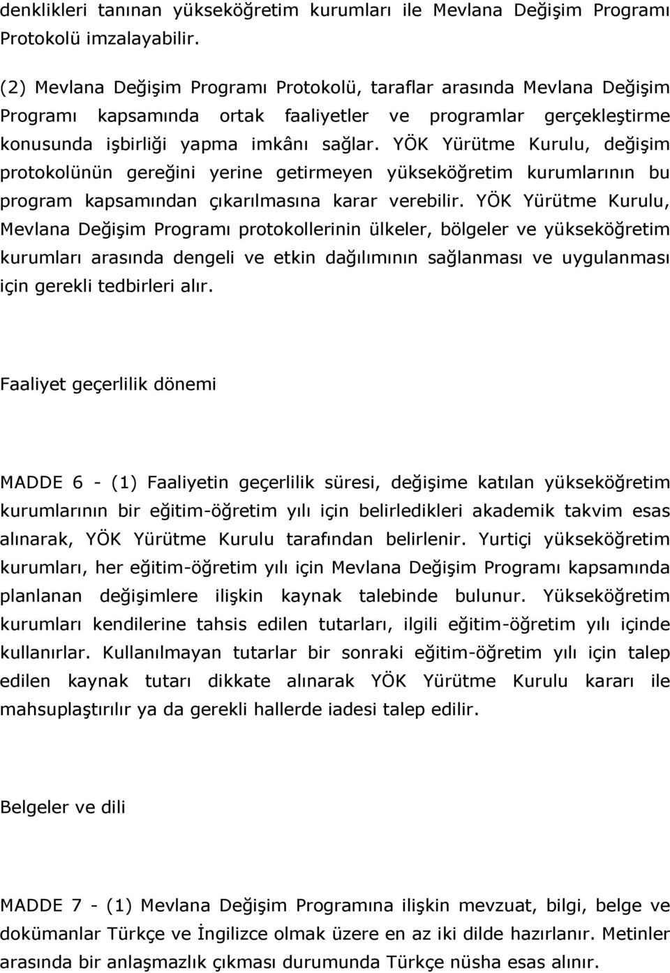 YÖK Yürütme Kurulu, değişim protokolünün gereğini yerine getirmeyen yükseköğretim kurumlarının bu program kapsamından çıkarılmasına karar verebilir.