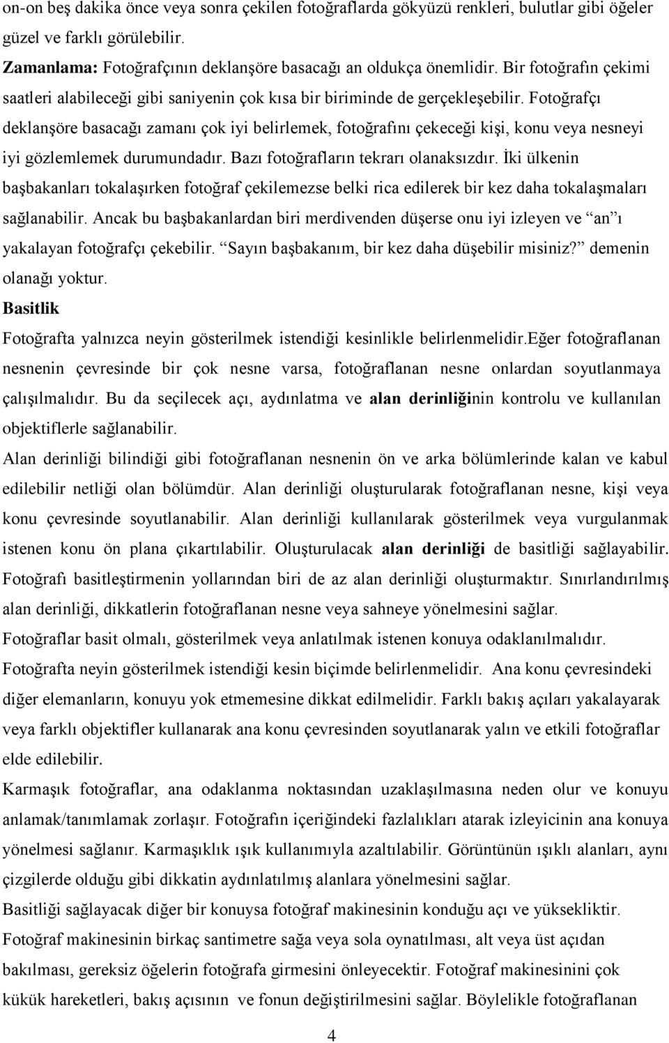 Fotoğrafçı deklanşöre basacağı zamanı çok iyi belirlemek, fotoğrafını çekeceği kişi, konu veya nesneyi iyi gözlemlemek durumundadır. Bazı fotoğrafların tekrarı olanaksızdır.