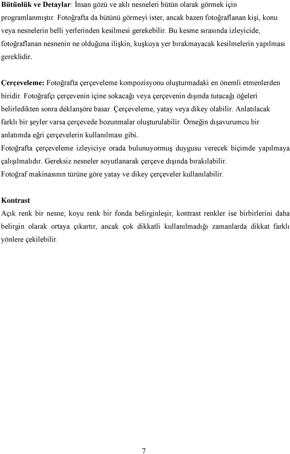 Bu kesme sırasında izleyicide, fotoğraflanan nesnenin ne olduğuna ilişkin, kuşkuya yer bırakmayacak kesilmelerin yapılması gereklidir.