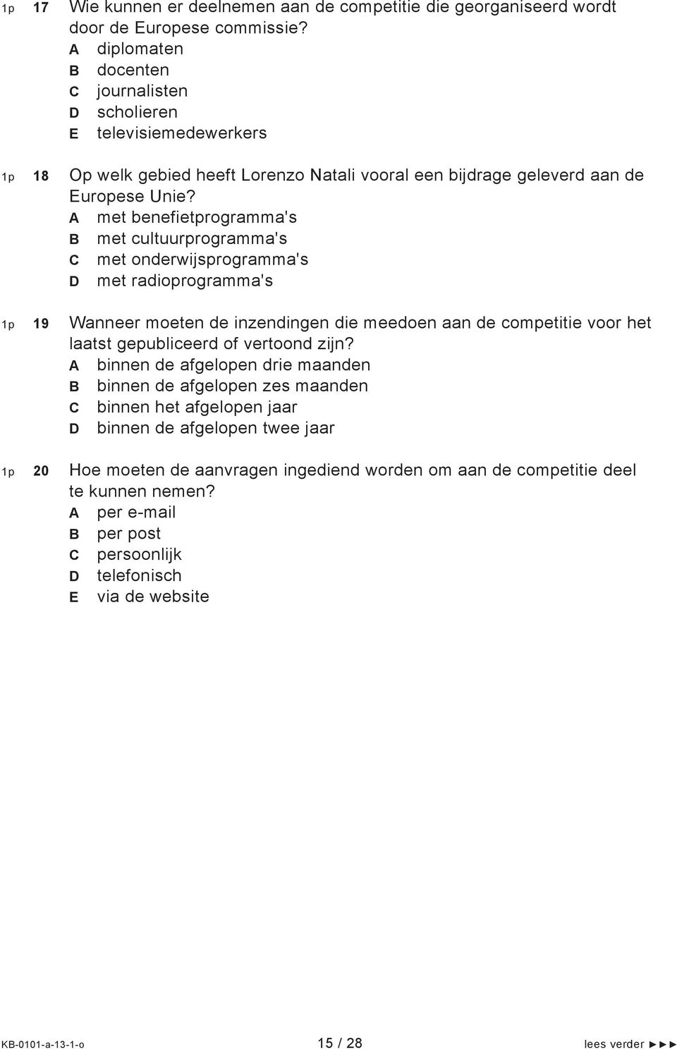 A met benefietprogramma's B met cultuurprogramma's C met onderwijsprogramma's D met radioprogramma's 1p 19 Wanneer moeten de inzendingen die meedoen aan de competitie voor het laatst gepubliceerd of