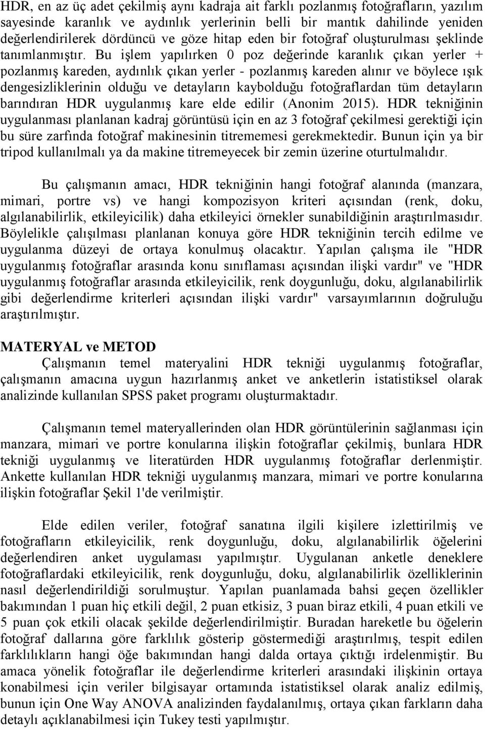 Bu işlem yapılırken 0 poz değerinde karanlık çıkan yerler + pozlanmış kareden, aydınlık çıkan yerler - pozlanmış kareden alınır ve böylece ışık dengesizliklerinin olduğu ve detayların kaybolduğu