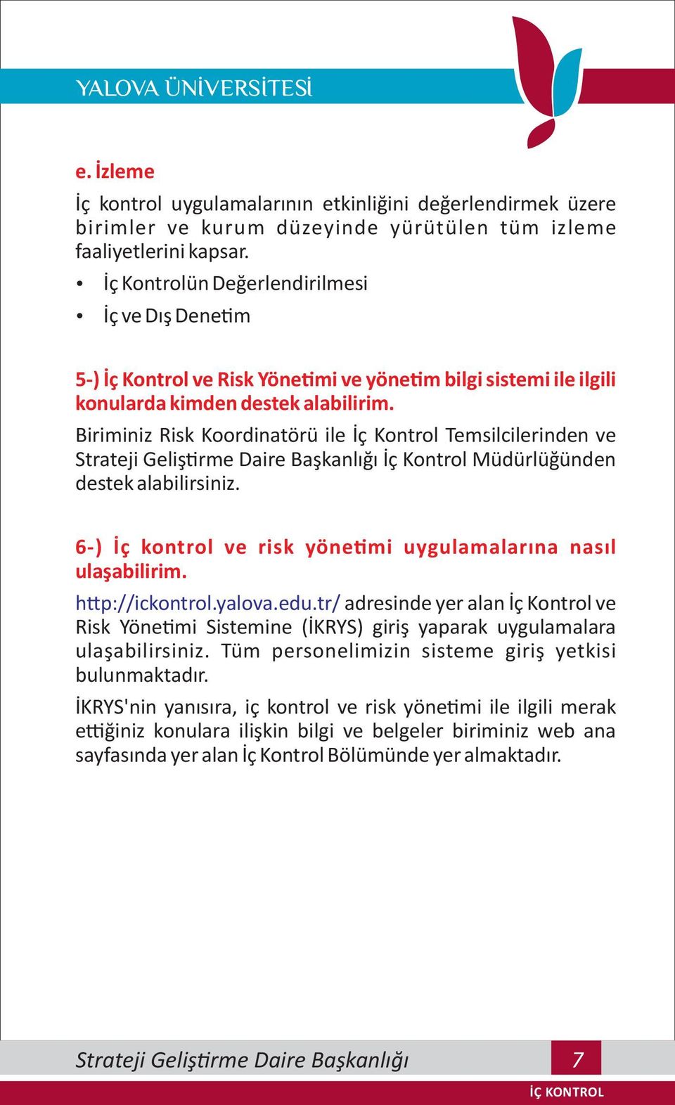 Biriminiz Risk Koordinatörü ile İç Kontrol Temsilcilerinden ve İç Kontrol Müdürlüğünden destek alabilirsiniz. 6-) İç kontrol ve risk yöne mi uygulamalarına nasıl ulaşabilirim. h p://ickontrol.yalova.