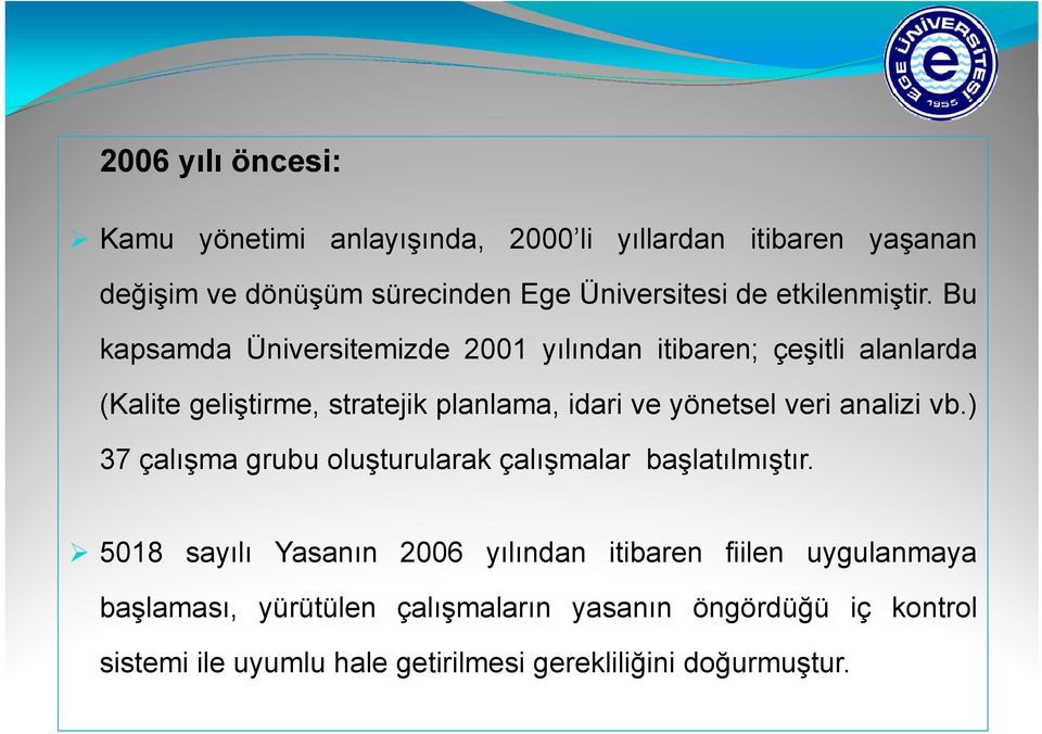 Bu kapsamda Üniversitemizde 2001 yılından itibaren; çeşitli alanlarda (Kalite geliştirme, stratejik planlama, idari ve yönetsel veri