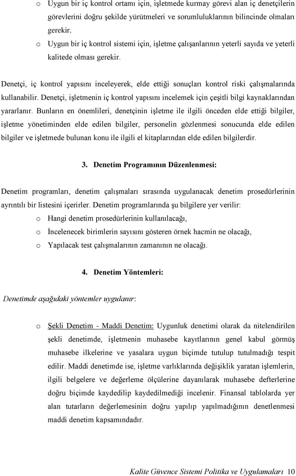 Denetçi, iç kontrol yapısını inceleyerek, elde ettiği sonuçları kontrol riski çalışmalarında kullanabilir.