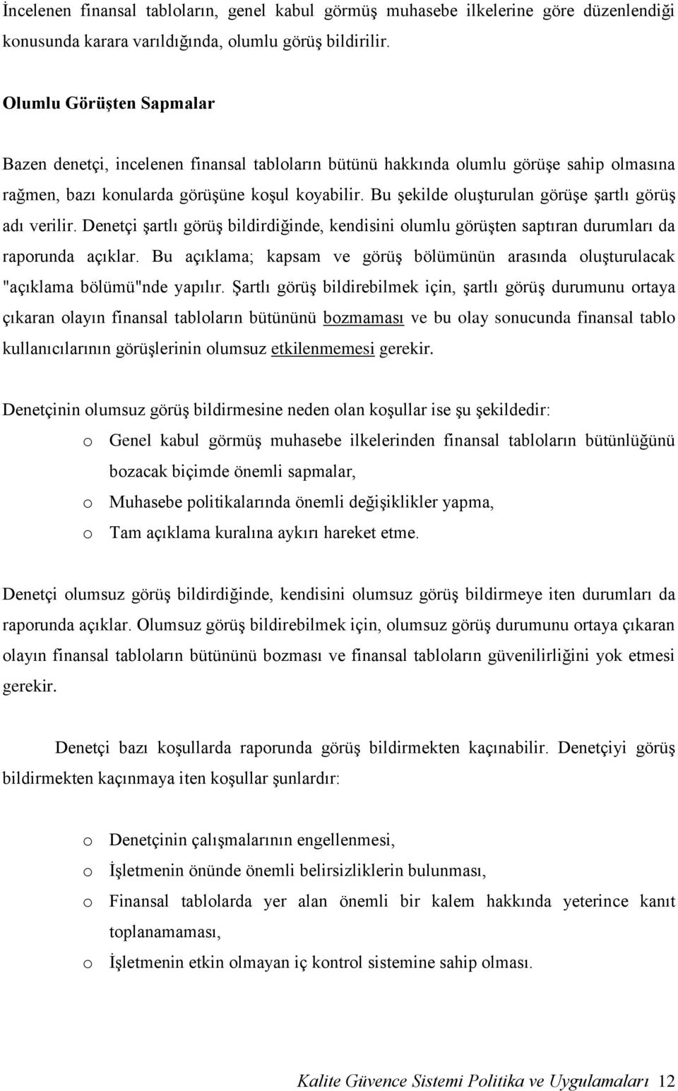 Bu şekilde oluşturulan görüşe şartlı görüş adı verilir. Denetçi şartlı görüş bildirdiğinde, kendisini olumlu görüşten saptıran durumları da raporunda açıklar.