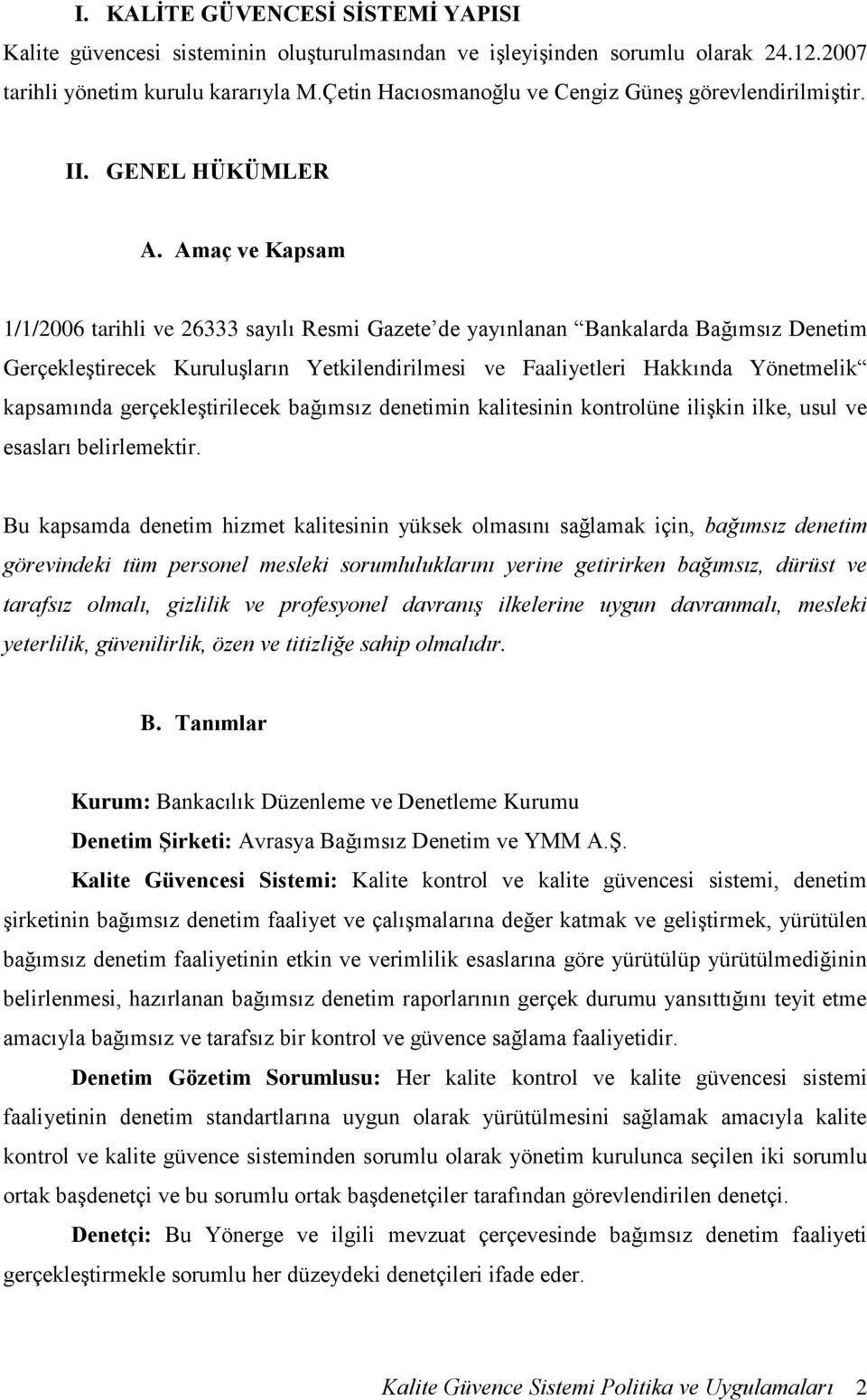 Amaç ve Kapsam 1/1/2006 tarihli ve 26333 sayılı Resmi Gazete de yayınlanan Bankalarda Bağımsız Denetim Gerçekleştirecek Kuruluşların Yetkilendirilmesi ve Faaliyetleri Hakkında Yönetmelik kapsamında