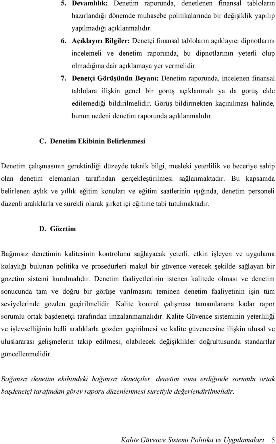 Denetçi Görüşünün Beyanı: Denetim raporunda, incelenen finansal tablolara ilişkin genel bir görüş açıklanmalı ya da görüş elde edilemediği bildirilmelidir.