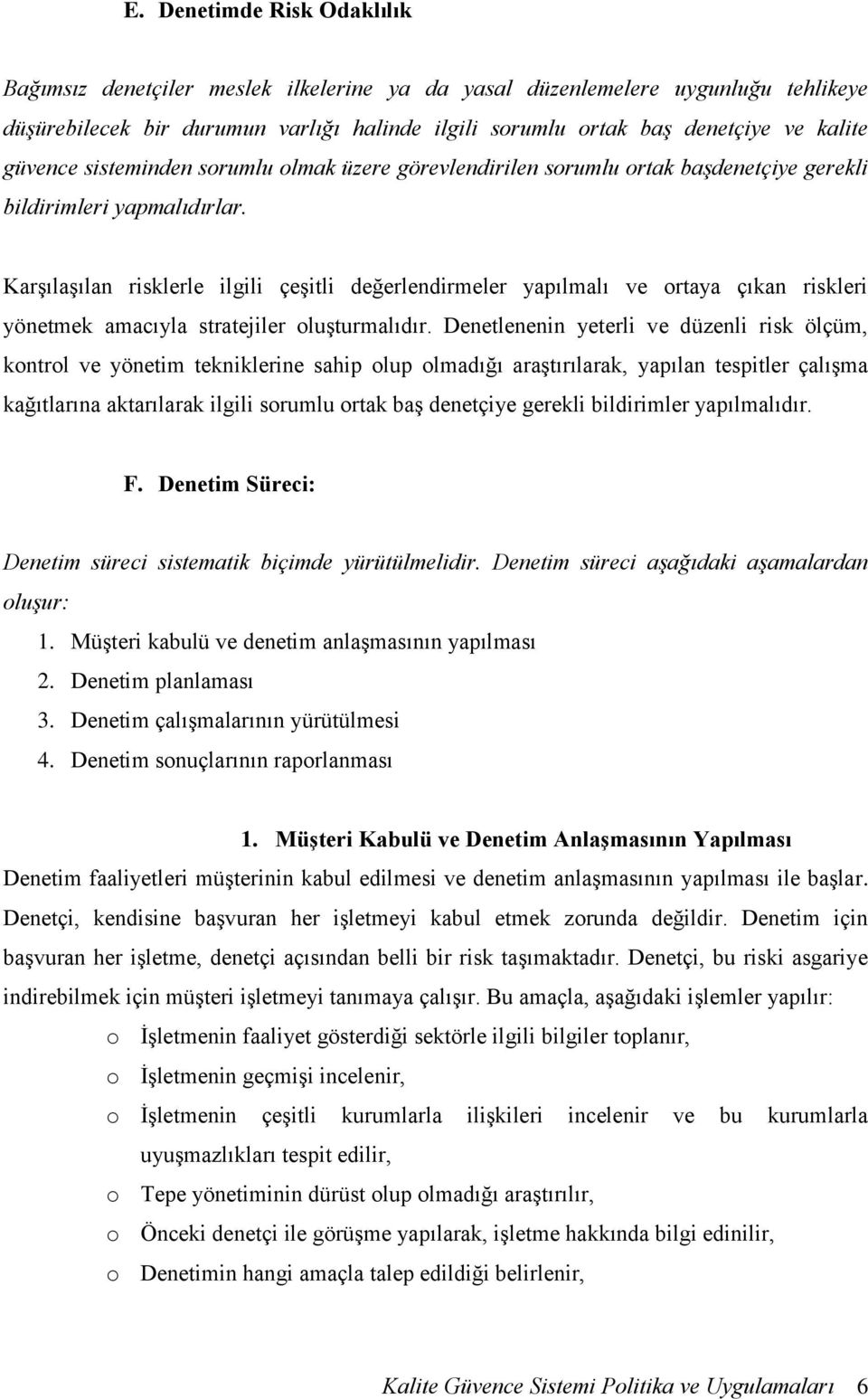 Karşılaşılan risklerle ilgili çeşitli değerlendirmeler yapılmalı ve ortaya çıkan riskleri yönetmek amacıyla stratejiler oluşturmalıdır.