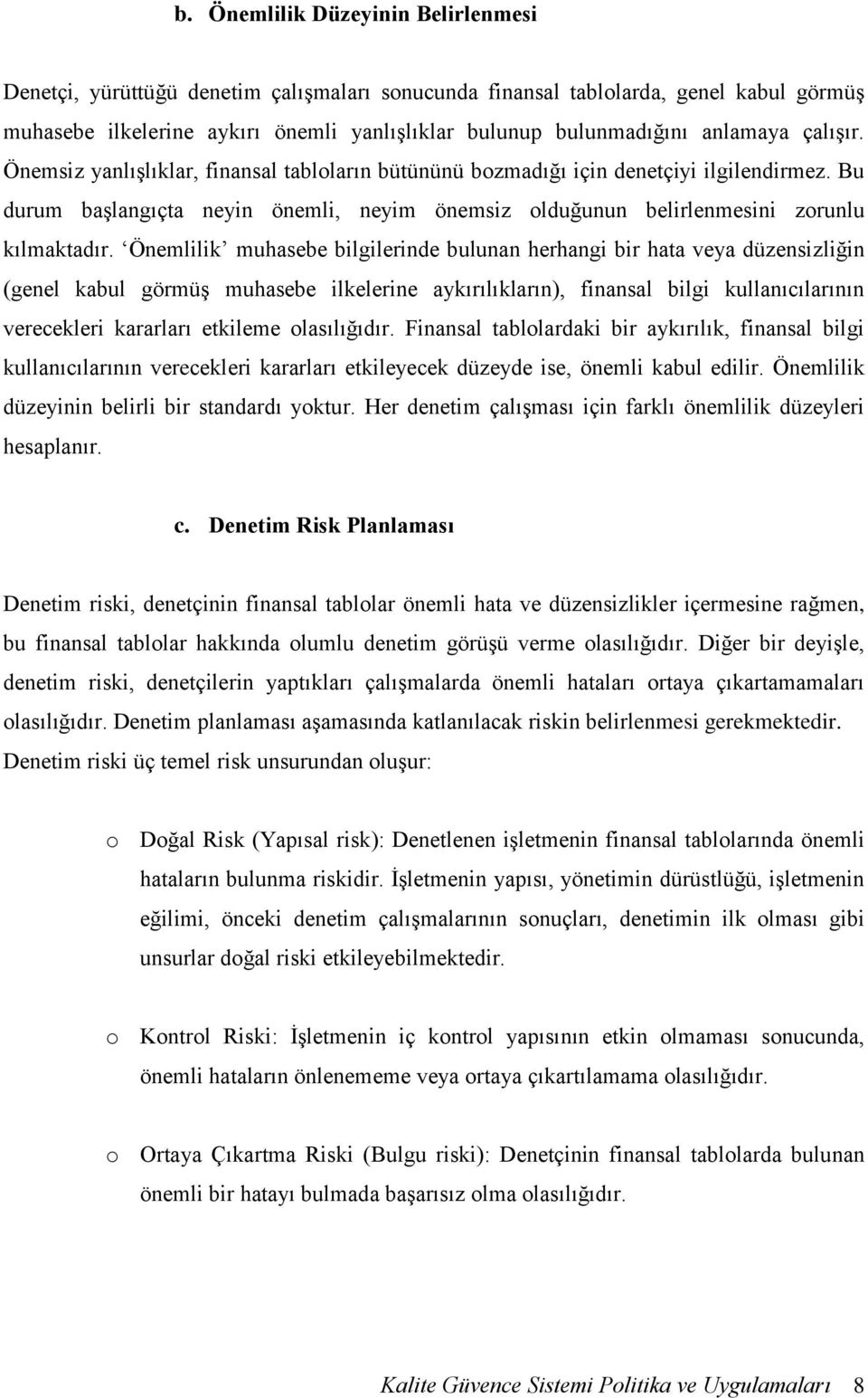 Bu durum başlangıçta neyin önemli, neyim önemsiz olduğunun belirlenmesini zorunlu kılmaktadır.