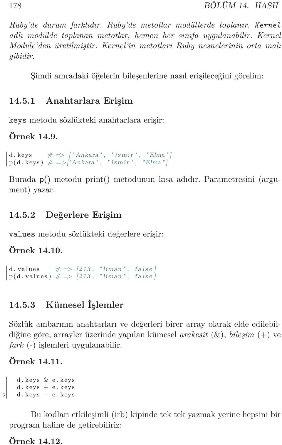 1 Anahtarlara Erişim keys metodu sözlükteki anahtarlara erişir: Örnek 14.9. d. keys # => [ " Ankara ", " izmir ", " Elma " ] p(d.