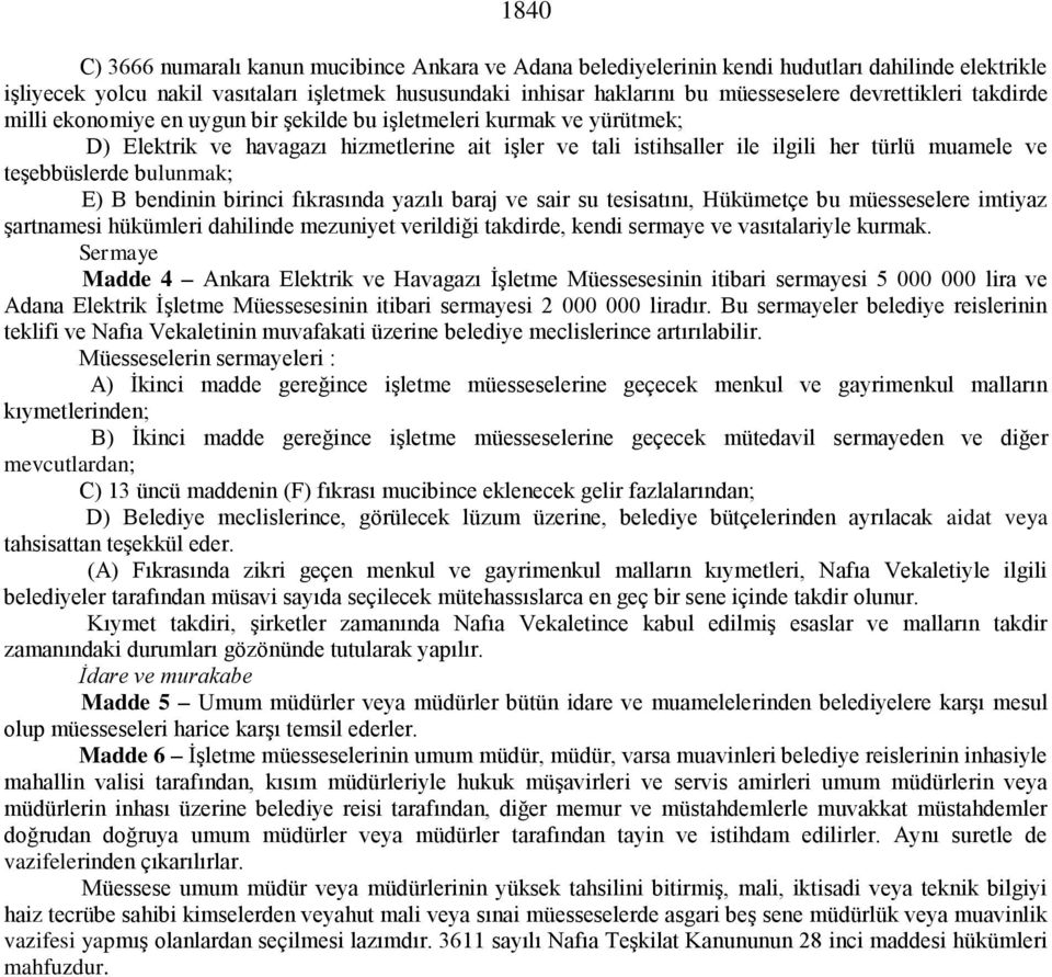 teşebbüslerde bulunmak; E) B bendinin birinci fıkrasında yazılı baraj ve sair su tesisatını, Hükümetçe bu müesseselere imtiyaz şartnamesi hükümleri dahilinde mezuniyet verildiği takdirde, kendi