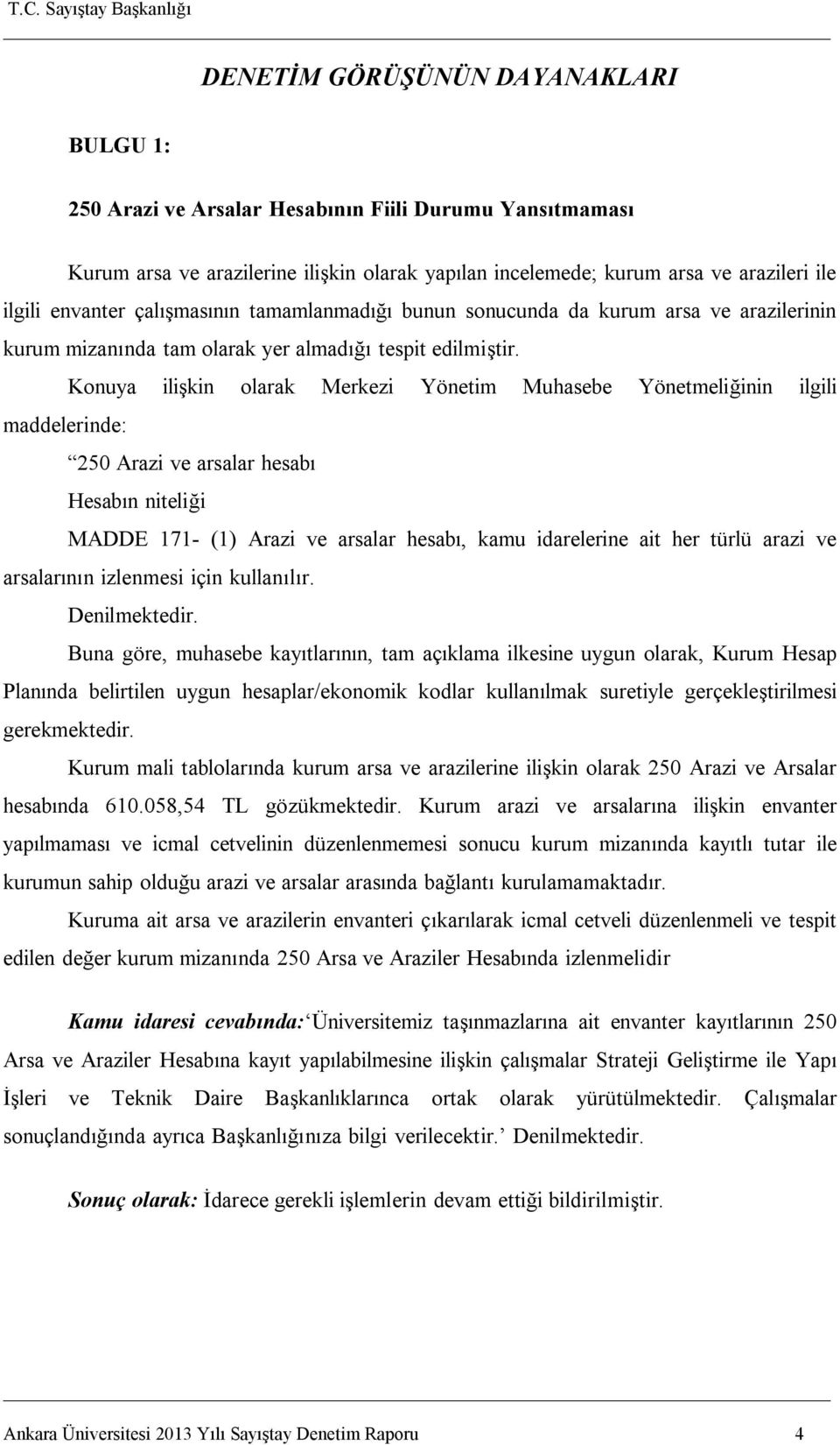 Konuya ilişkin olarak Merkezi Yönetim Muhasebe Yönetmeliğinin ilgili maddelerinde: 250 Arazi ve arsalar hesabı Hesabın niteliği MADDE 171- (1) Arazi ve arsalar hesabı, kamu idarelerine ait her türlü