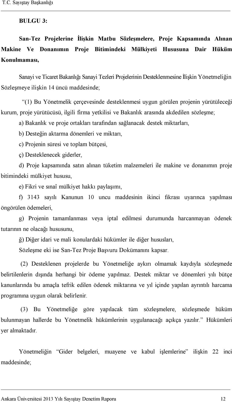 yürütücüsü, ilgili firma yetkilisi ve Bakanlık arasında akdedilen sözleşme; a) Bakanlık ve proje ortakları tarafından sağlanacak destek miktarları, b) Desteğin aktarma dönemleri ve miktarı, c)