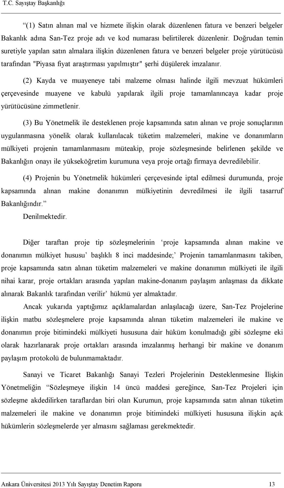 (2) Kayda ve muayeneye tabi malzeme olması halinde ilgili mevzuat hükümleri çerçevesinde muayene ve kabulü yapılarak ilgili proje tamamlanıncaya kadar proje yürütücüsüne zimmetlenir.