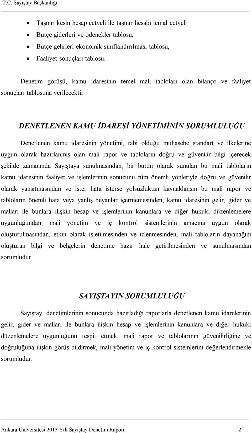 DENETLENEN KAMU İDARESİ YÖNETİMİNİN SORUMLULUĞU Denetlenen kamu idaresinin yönetimi, tabi olduğu muhasebe standart ve ilkelerine uygun olarak hazırlanmış olan mali rapor ve tabloların doğru ve