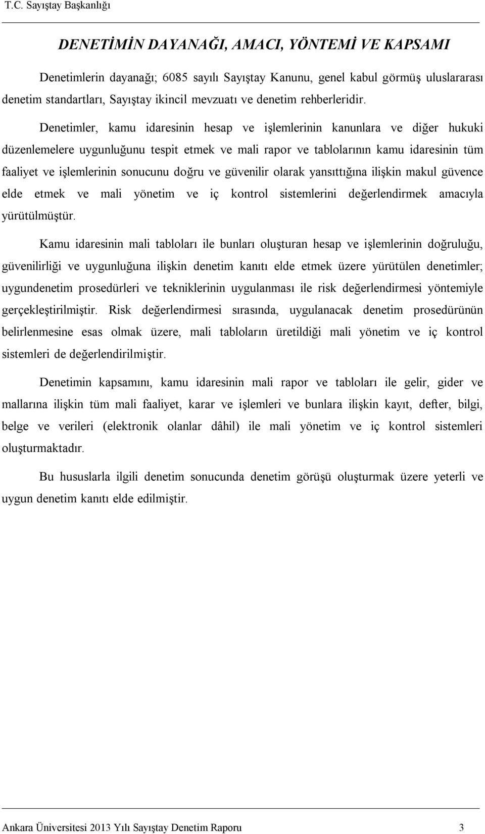 Denetimler, kamu idaresinin hesap ve işlemlerinin kanunlara ve diğer hukuki düzenlemelere uygunluğunu tespit etmek ve mali rapor ve tablolarının kamu idaresinin tüm faaliyet ve işlemlerinin sonucunu