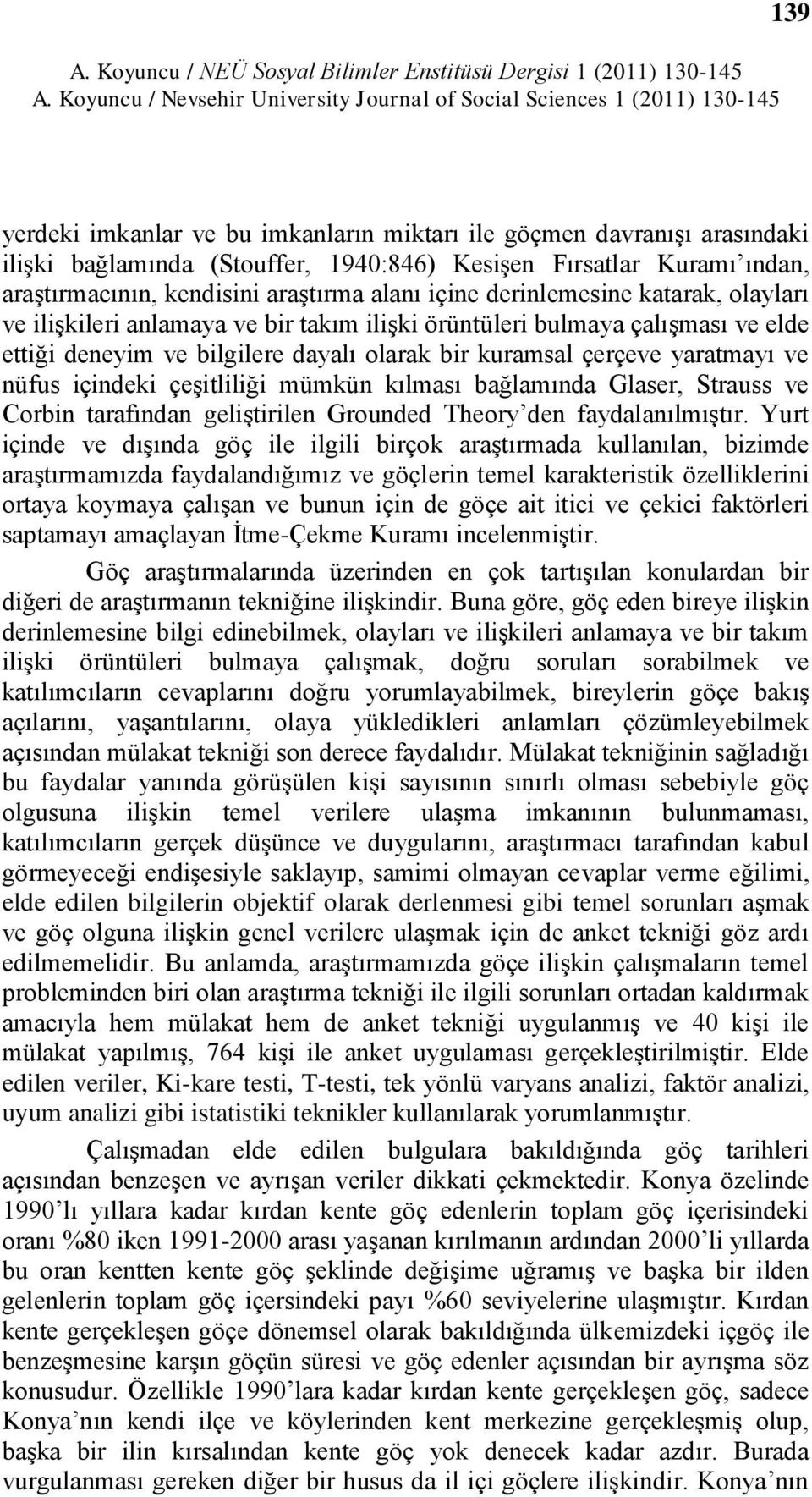 ve bilgilere dayalı olarak bir kuramsal çerçeve yaratmayı ve nüfus içindeki çeģitliliği mümkün kılması bağlamında Glaser, Strauss ve Corbin tarafından geliģtirilen Grounded Theory den