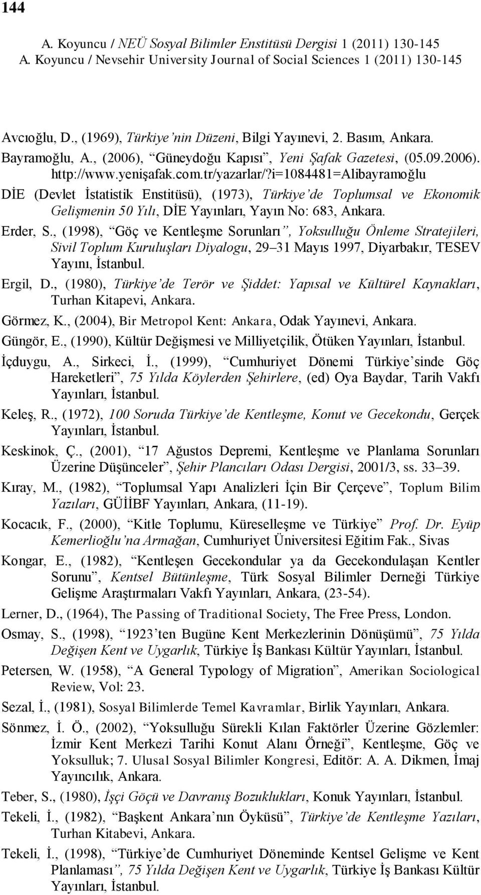 i=1084481=alibayramoğlu DĠE (Devlet Ġstatistik Enstitüsü), (1973), Türkiye de Toplumsal ve Ekonomik GeliĢmenin 50 Yılı, DĠE Yayınları, Yayın No: 683, Ankara. Erder, S.