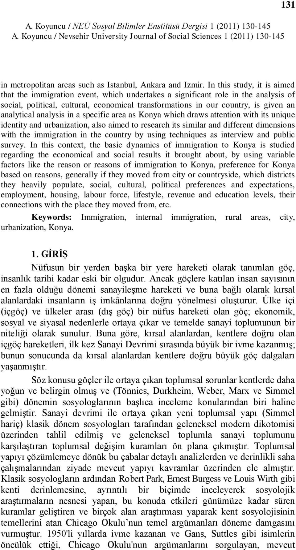 analytical analysis in a specific area as Konya which draws attention with its unique identity and urbanization, also aimed to research its similar and different dimensions with the immigration in