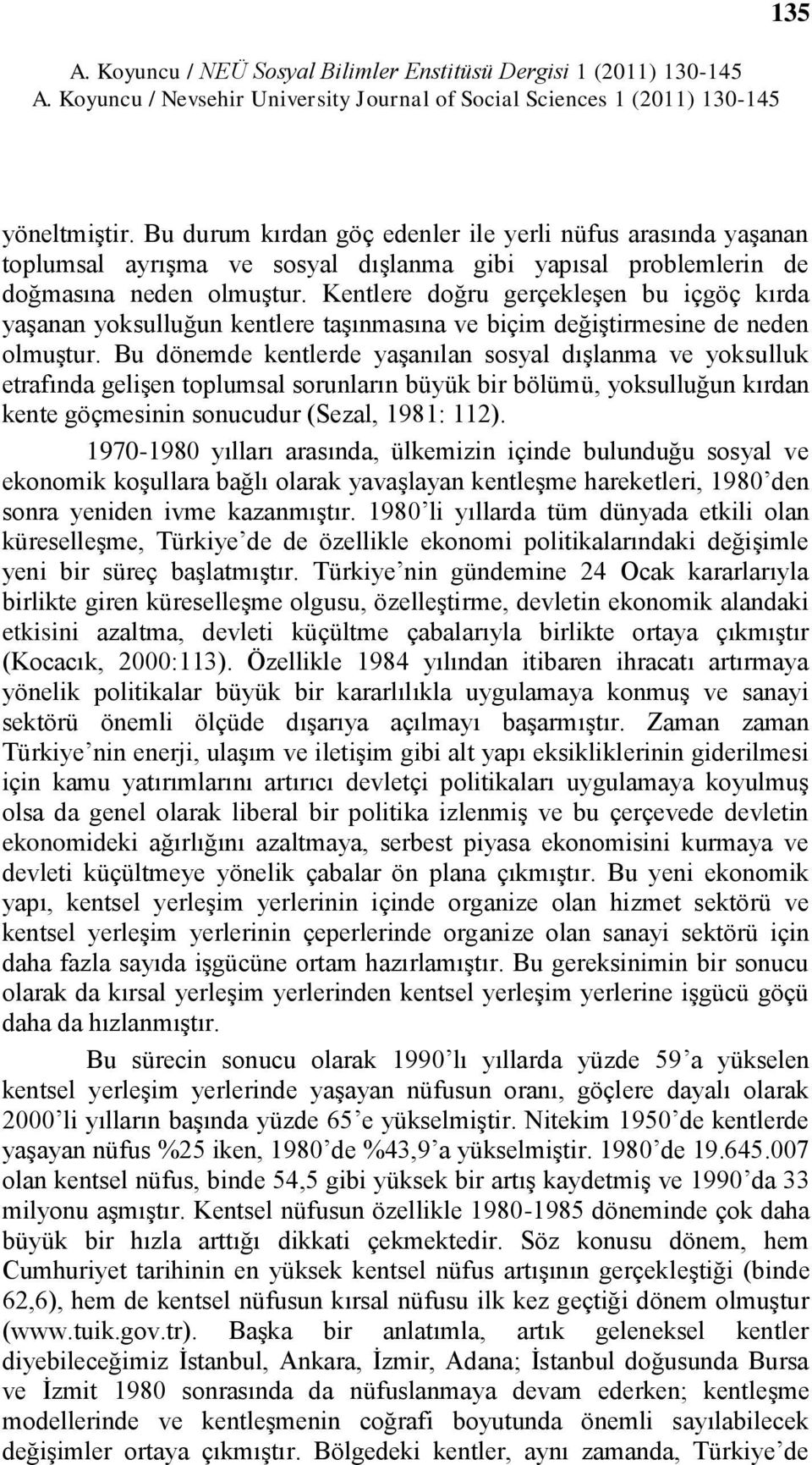 Kentlere doğru gerçekleģen bu içgöç kırda yaģanan yoksulluğun kentlere taģınmasına ve biçim değiģtirmesine de neden olmuģtur.