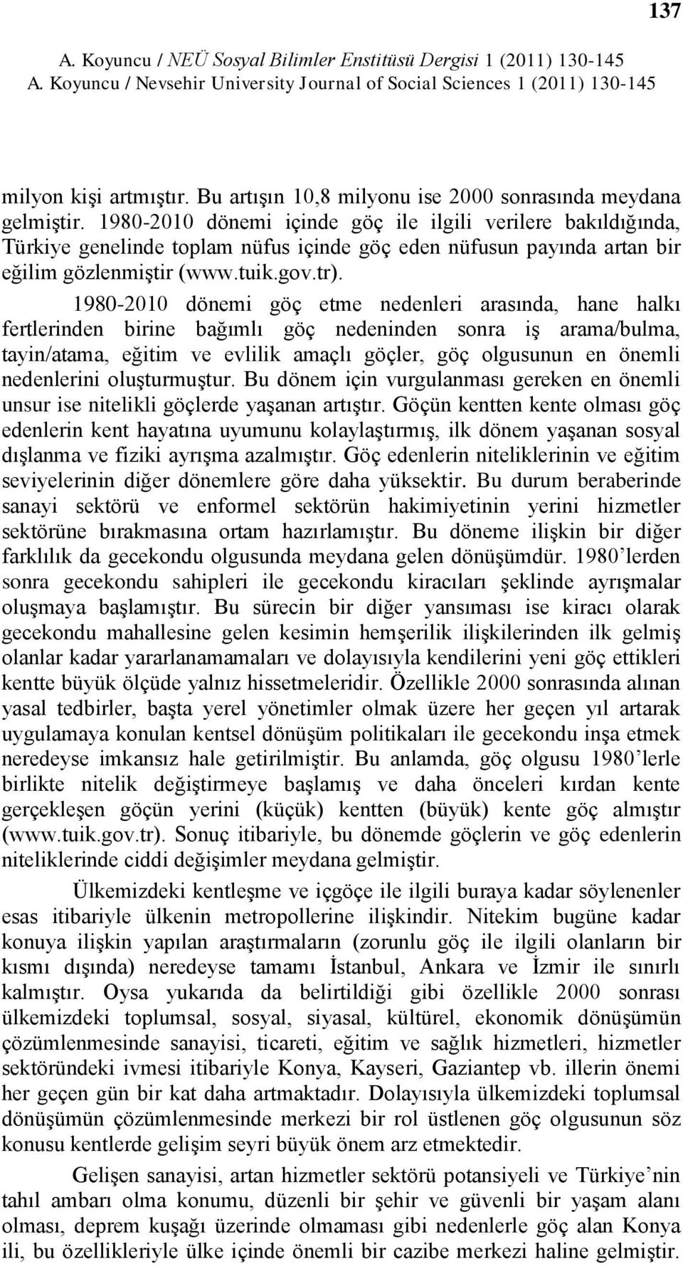 1980-2010 dönemi göç etme nedenleri arasında, hane halkı fertlerinden birine bağımlı göç nedeninden sonra iģ arama/bulma, tayin/atama, eğitim ve evlilik amaçlı göçler, göç olgusunun en önemli