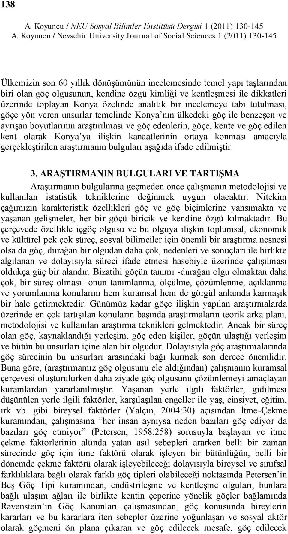 ile dikkatleri üzerinde toplayan Konya özelinde analitik bir incelemeye tabi tutulması, göçe yön veren unsurlar temelinde Konya nın ülkedeki göç ile benzeģen ve ayrıģan boyutlarının araģtırılması ve