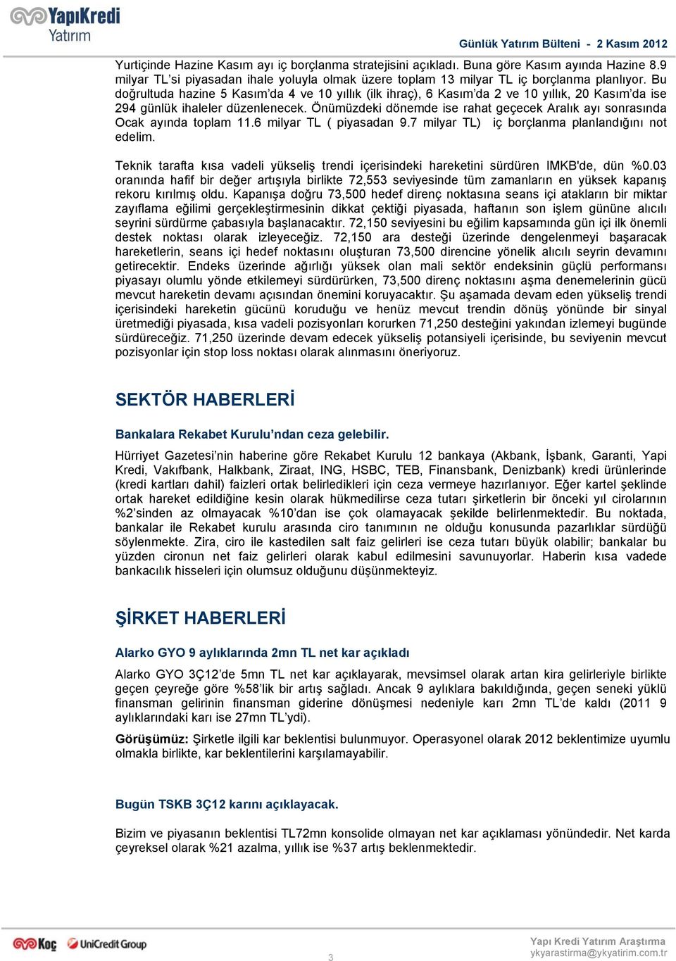 Bu doğrultuda hazine 5 Kasım da 4 ve 10 yıllık (ilk ihraç), 6 Kasım da 2 ve 10 yıllık, 20 Kasım da ise 294 günlük ihaleler düzenlenecek.