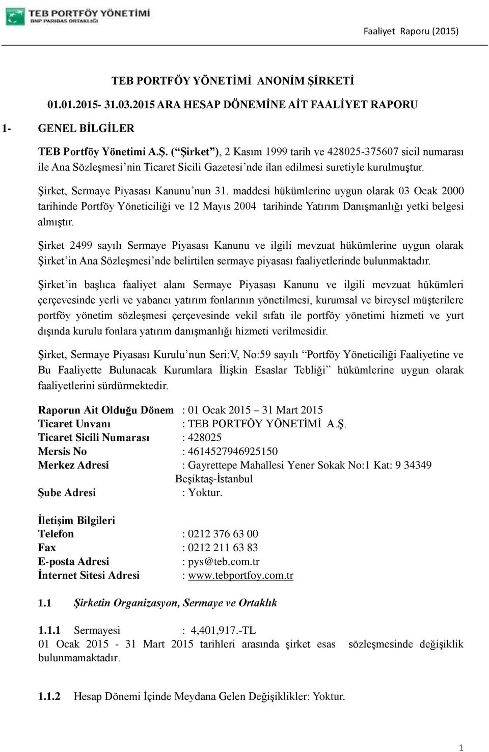 Şirket 2499 sayılı Sermaye Piyasası Kanunu ve ilgili mevzuat hükümlerine uygun olarak Şirket in Ana Sözleşmesi nde belirtilen sermaye piyasası faaliyetlerinde bulunmaktadır.