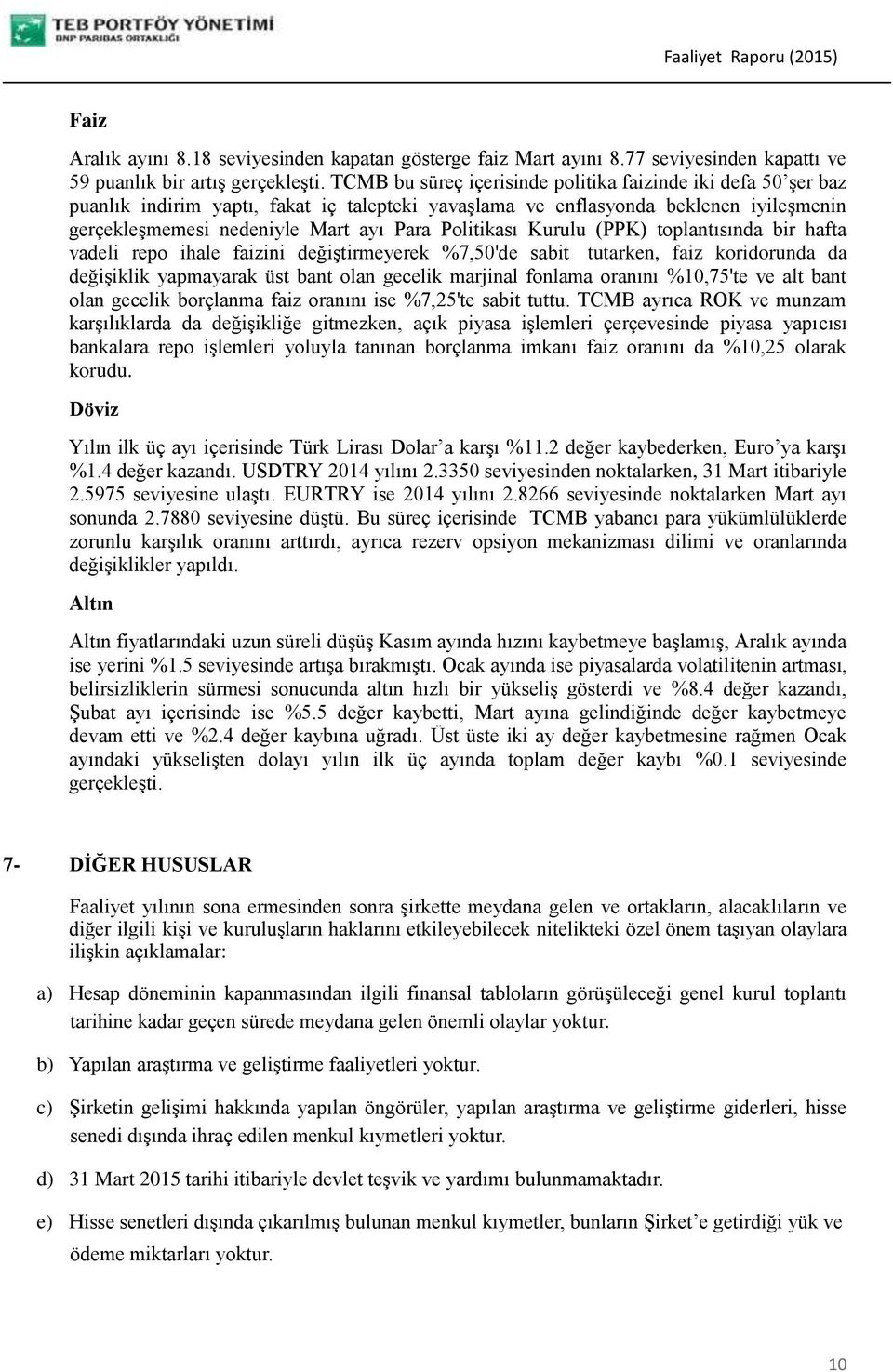 Politikası Kurulu (PPK) toplantısında bir hafta vadeli repo ihale faizini değiştirmeyerek %7,50'de sabit tutarken, faiz koridorunda da değişiklik yapmayarak üst bant olan gecelik marjinal fonlama