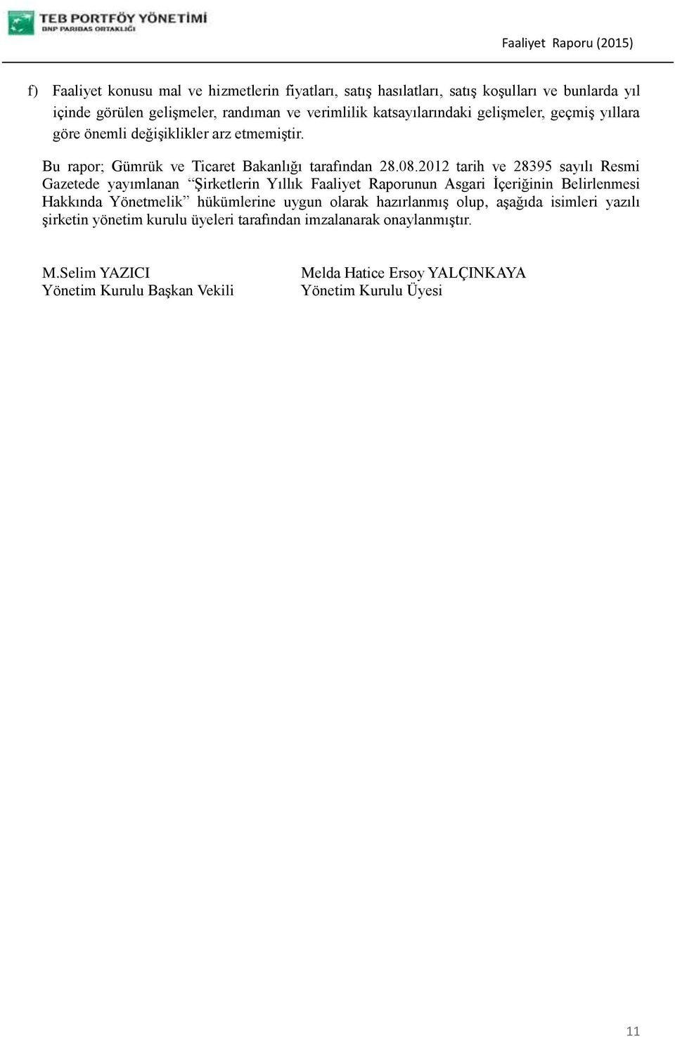 2012 tarih ve 28395 sayılı Resmi Gazetede yayımlanan Şirketlerin Yıllık Faaliyet Raporunun Asgari İçeriğinin Belirlenmesi Hakkında Yönetmelik hükümlerine uygun