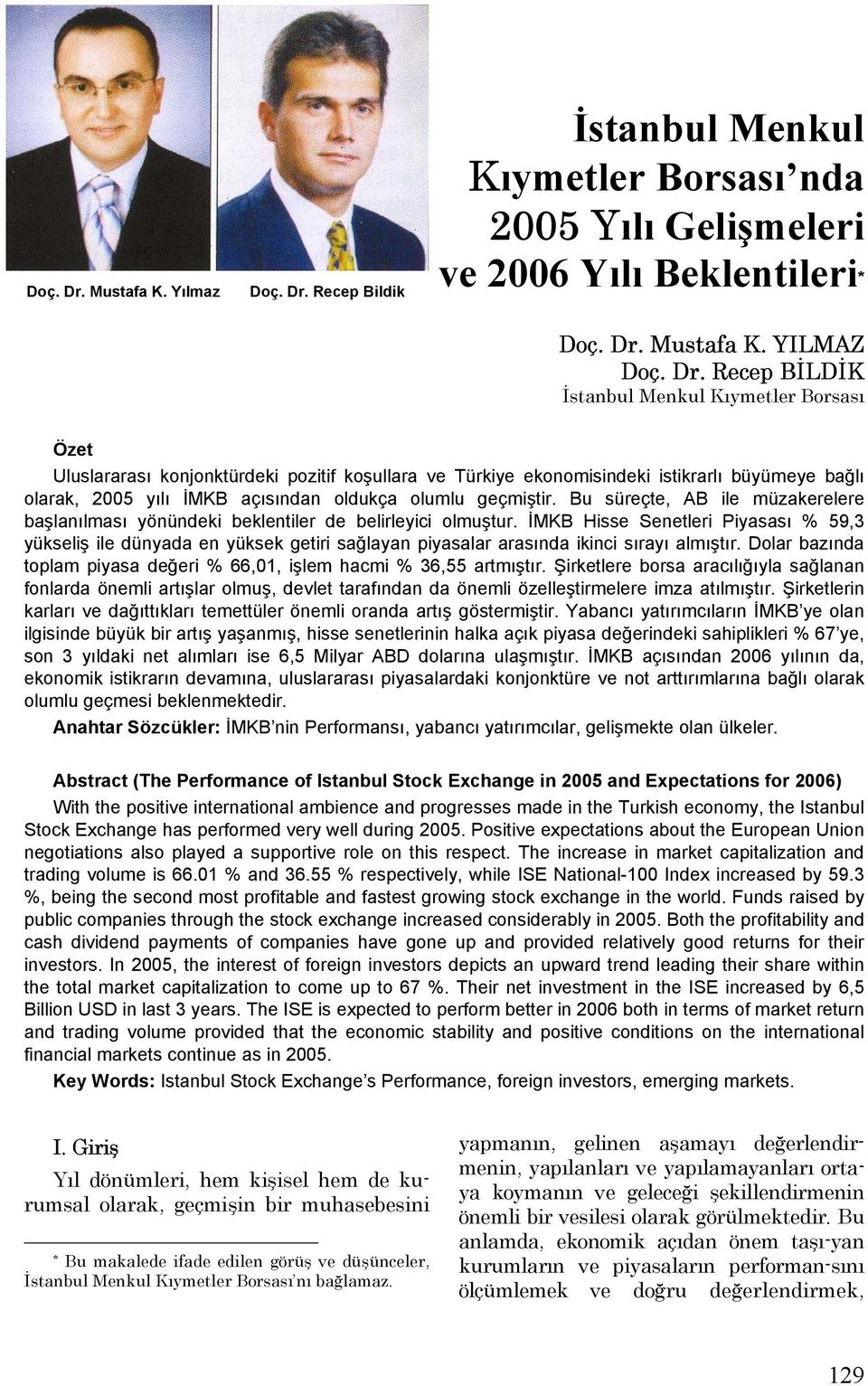 YILMAZ  Recep BİLDİK İstanbul Menkul Kıymetler Borsası Özet Uluslararası konjonktürdeki pozitif koşullara ve Türkiye ekonomisindeki istikrarlı büyümeye bağlı olarak, 005 yılı İMKB açısından oldukça