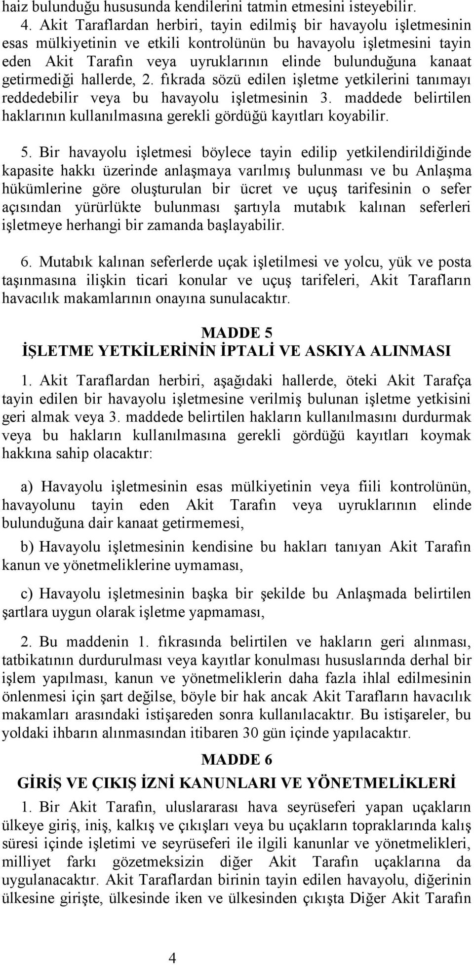 getirmediği hallerde, 2. fıkrada sözü edilen işletme yetkilerini tanımayı reddedebilir veya bu havayolu işletmesinin 3.